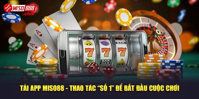 Tải App MISO88 - Thao Tác “Số 1” Để Bắt Đầu Cuộc Chơi