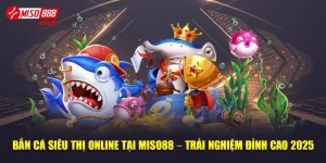 Bắn Cá Siêu Thị Online Tại Miso88 – Trải Nghiệm Đỉnh Cao 2025