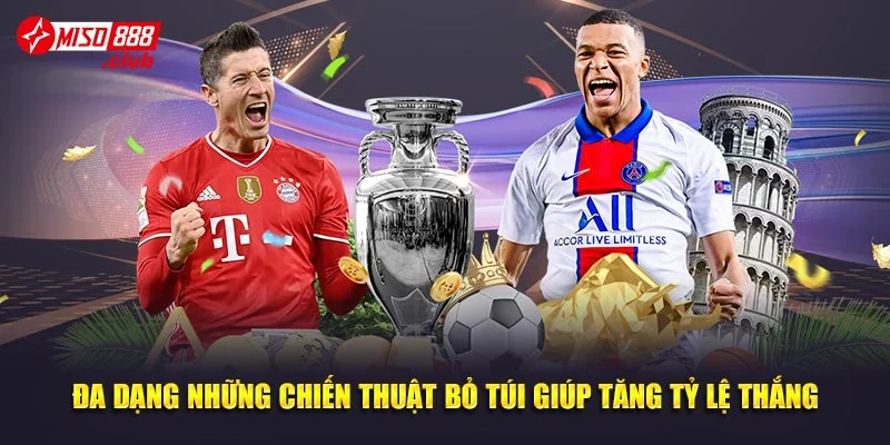 Đa dạng những chiến thuật bỏ túi giúp tăng tỷ lệ thắng