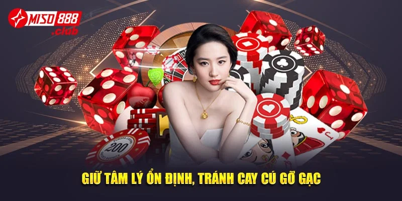 Giữ tâm lý ổn định, tránh cay cú gỡ gạc