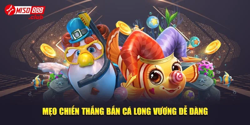 Mẹo chiến thắng bắn cá Long Vương dễ dàng