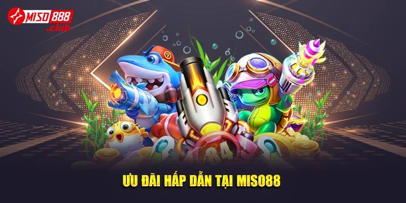 Ưu đãi hấp dẫn tại Miso88