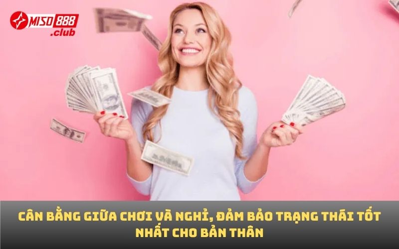 Cân bằng giữa chơi và nghỉ, đảm bảo trạng thái tốt nhất cho bản thân